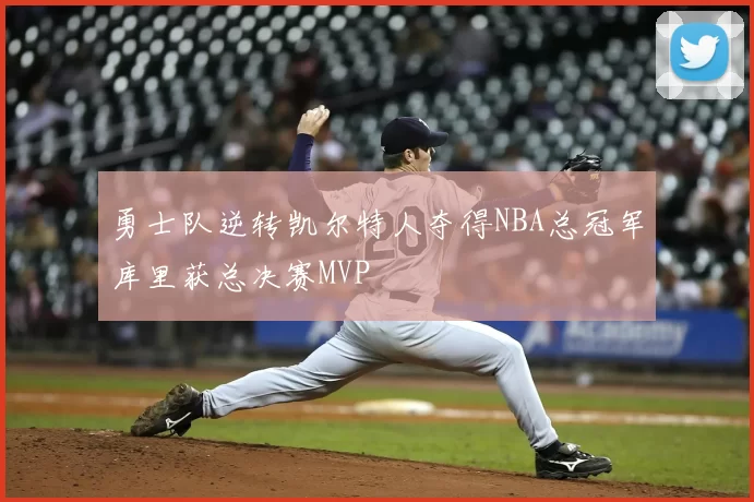 勇士队逆转凯尔特人夺得NBA总冠军库里获总决赛MVP