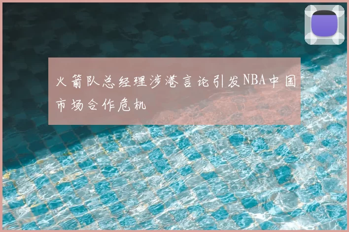 火箭队总经理涉港言论引发NBA中国市场合作危机